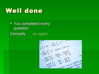 Well done
  You completed every
   question
 Correctly  try again
 