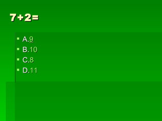 7+2=

   A.9
   B.10
   C.8
   D.11
 