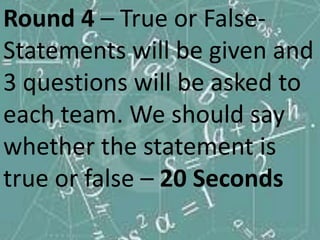 Round 4 – True or False-
Statements will be given and
3 questions will be asked to
each team. We should say
whether the statement is
true or false – 20 Seconds
 