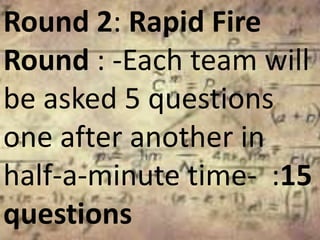 Round 2: Rapid Fire
Round : -Each team will
be asked 5 questions
one after another in
half-a-minute time- :15
questions
 