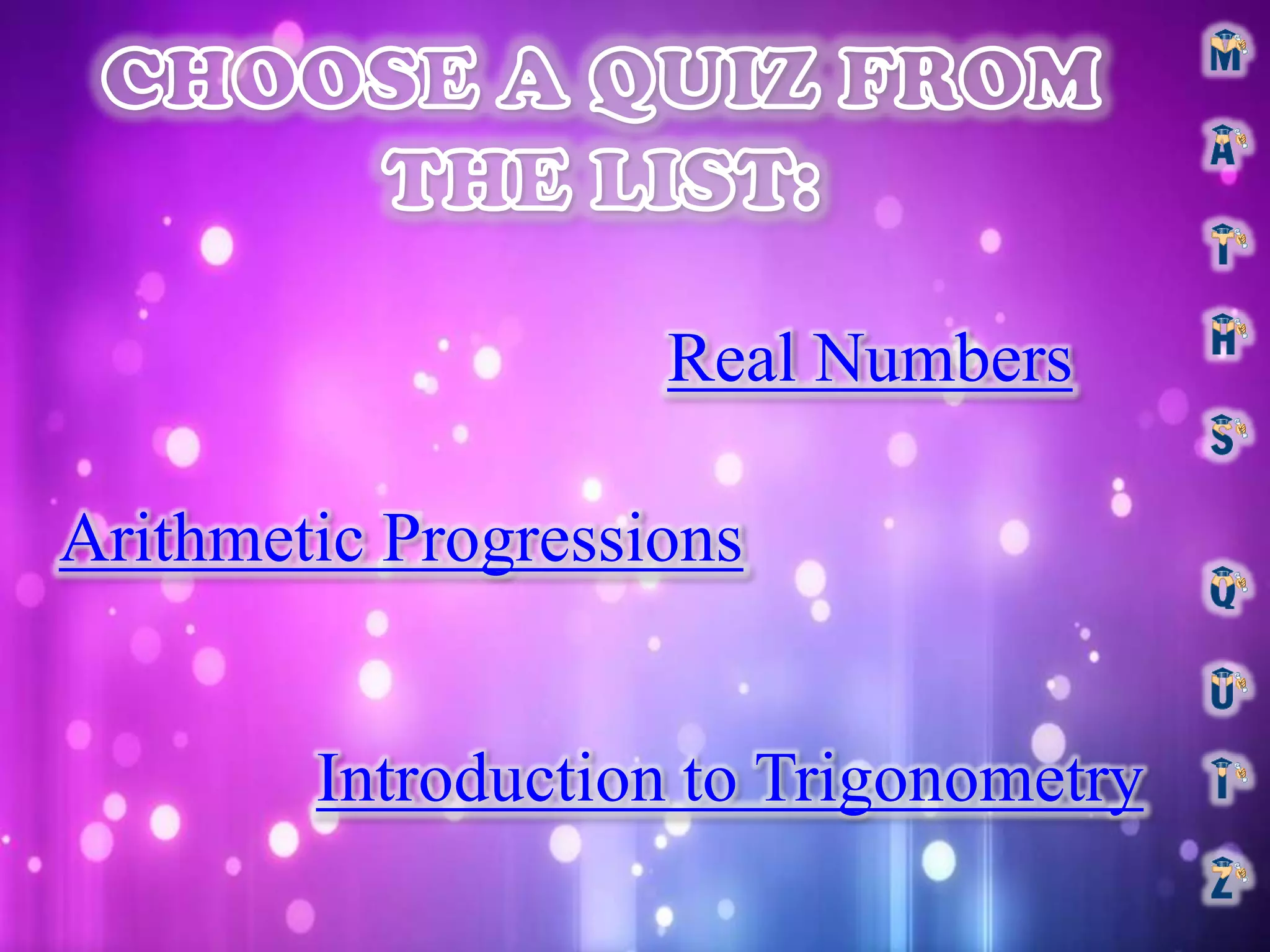 Real Numbers
Arithmetic Progressions
Introduction to Trigonometry