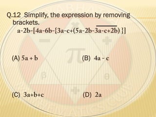 Q.12 Simplify, the expression by removing
brackets.
(A) (B)
(C) (D)
 