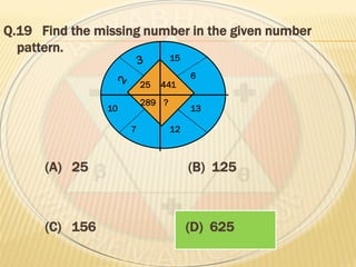 Q.19 Find the missing number in the given number
pattern.
(A) 25 (B) 125
(C) 156 (D) 625
6
13
127
10
25 441
289 ?
15
 