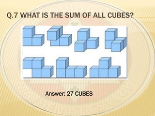 Q.7 WHAT IS THE SUM OF ALL CUBES?
Answer: 27 CUBES
 