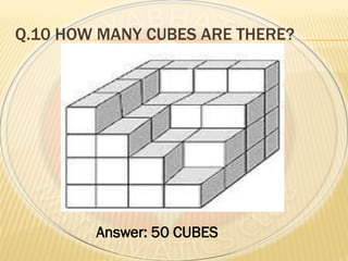 Q.10 HOW MANY CUBES ARE THERE?
Answer: 50 CUBES
 