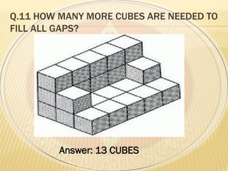 Q.11 HOW MANY MORE CUBES ARE NEEDED TO
FILL ALL GAPS?
Answer: 13 CUBES
 