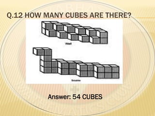 Q.12 HOW MANY CUBES ARE THERE?
Answer: 54 CUBES
 