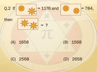 Q.2 If = 1176 and = 784,
then
= ?
(A) 1658 (B) 1568
(C) 2568 (D) 2658
 