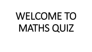WELCOME TO
MATHS QUIZ
 