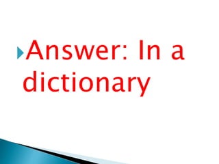 Answer: In a
dictionary
 