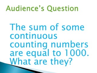 
The sum of some
continuous
counting numbers
are equal to 1000.
What are they?
 
