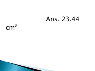 Ans. 23.44
cm²
 