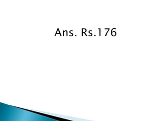 Ans. Rs.176
 