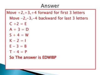 Move +2,+3,+4 forward for first 3 letters
Move -2,-3,-4 backward for last 3 letters
C +2 = E
A + 3 = D
S + 4 = W
K - 2 = I
E - 3 = B
T - 4 = P
So The answer is EDWIBP
 