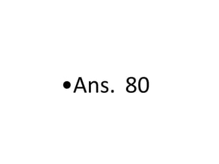 •Ans. 80
 