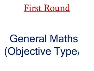 First Round
General Maths
(Objective Type)
 