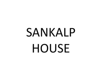 SANKALP
HOUSE
 