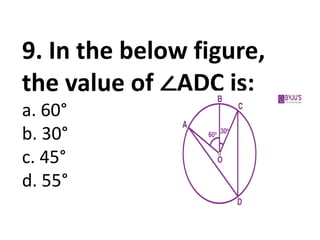 9. In the below figure,
the value of ∠ADC is:
a. 60°
b. 30°
c. 45°
d. 55°
 