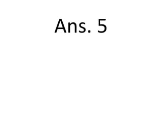 Ans. 5
 