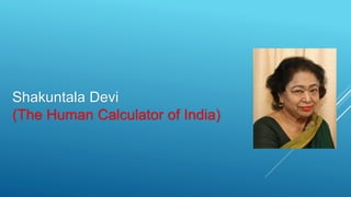 Shakuntala Devi
(The Human Calculator of India)
 