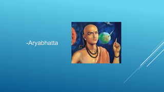 -Aryabhatta
 