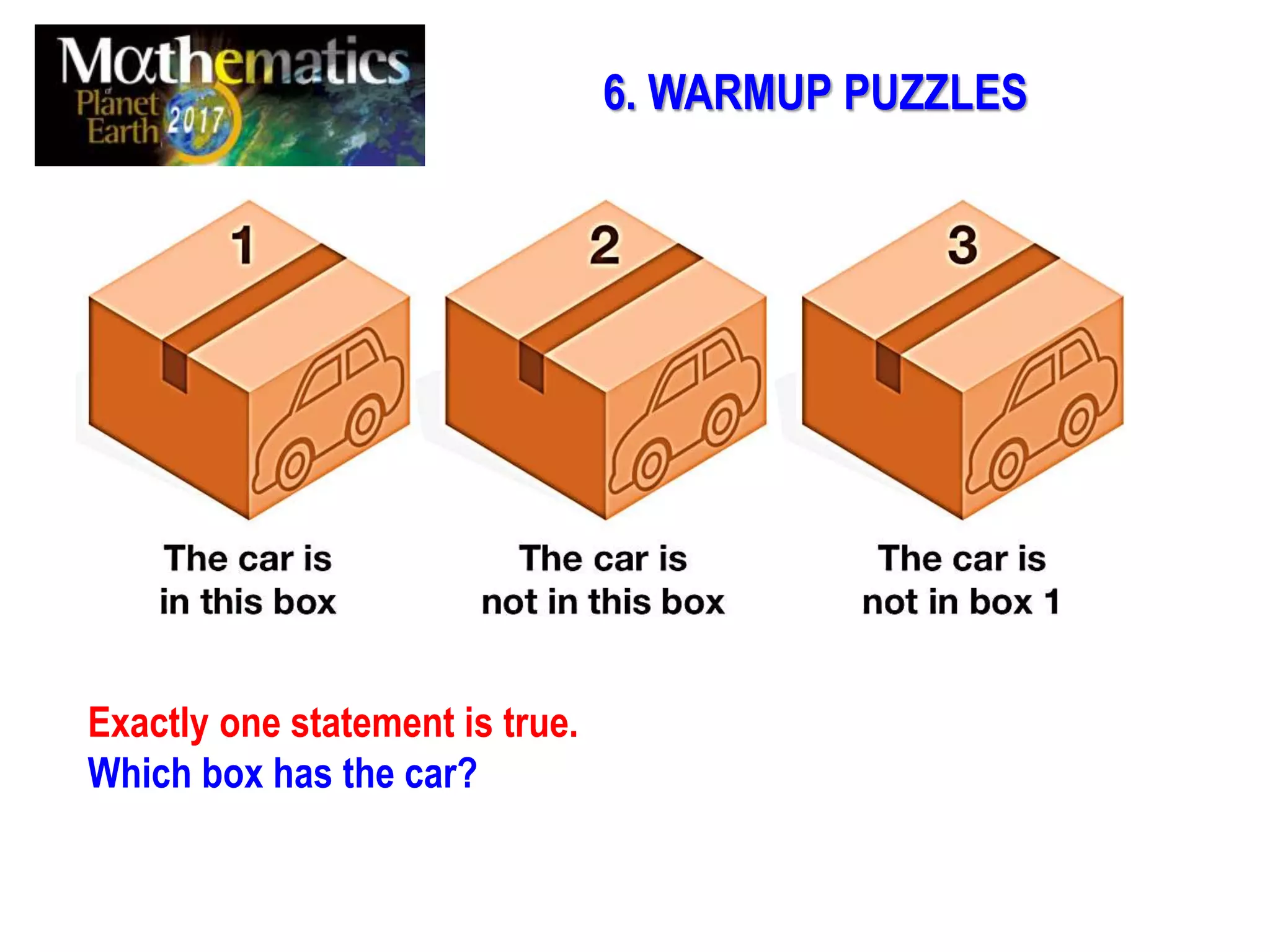 6. WARMUP PUZZLES
Exactly one statement is true.
Which box has the car?
 