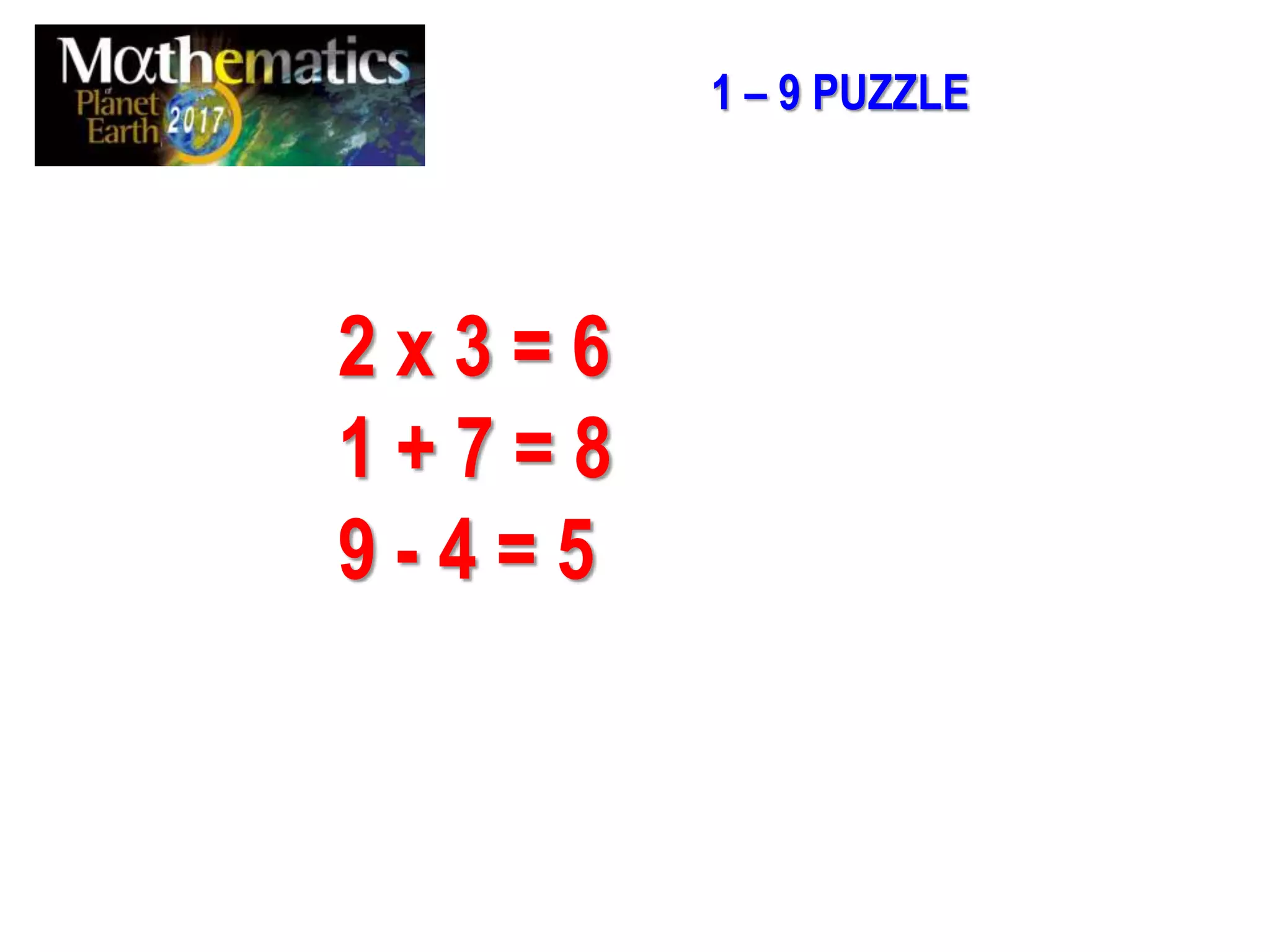 1 – 9 PUZZLE
2 x 3 = 6
1 + 7 = 8
9 - 4 = 5
 