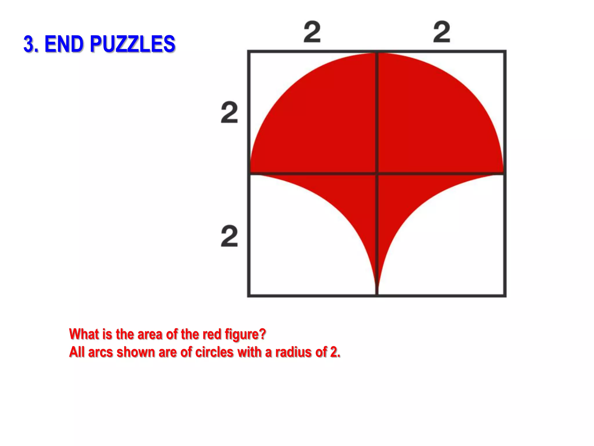 What is the area of the red figure?
All arcs shown are of circles with a radius of 2.
3. END PUZZLES
 