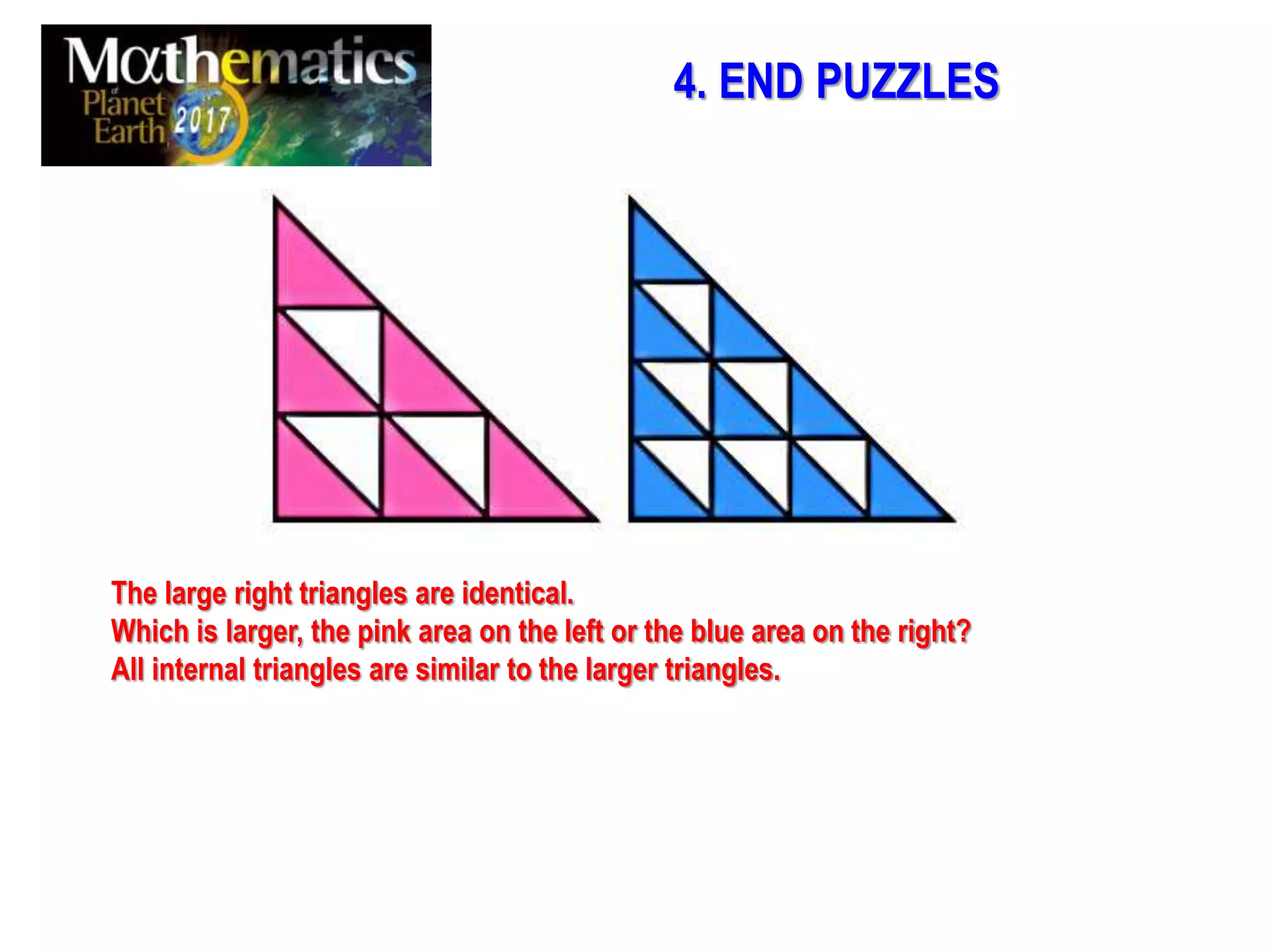 The large right triangles are identical.
Which is larger, the pink area on the left or the blue area on the right?
All internal triangles are similar to the larger triangles.
4. END PUZZLES
 