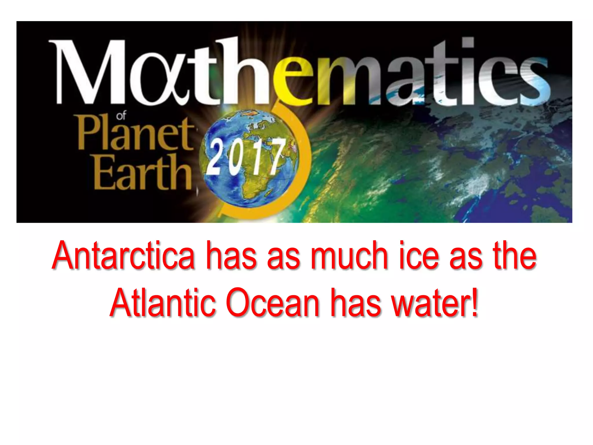Antarctica has as much ice as the
Atlantic Ocean has water!
 