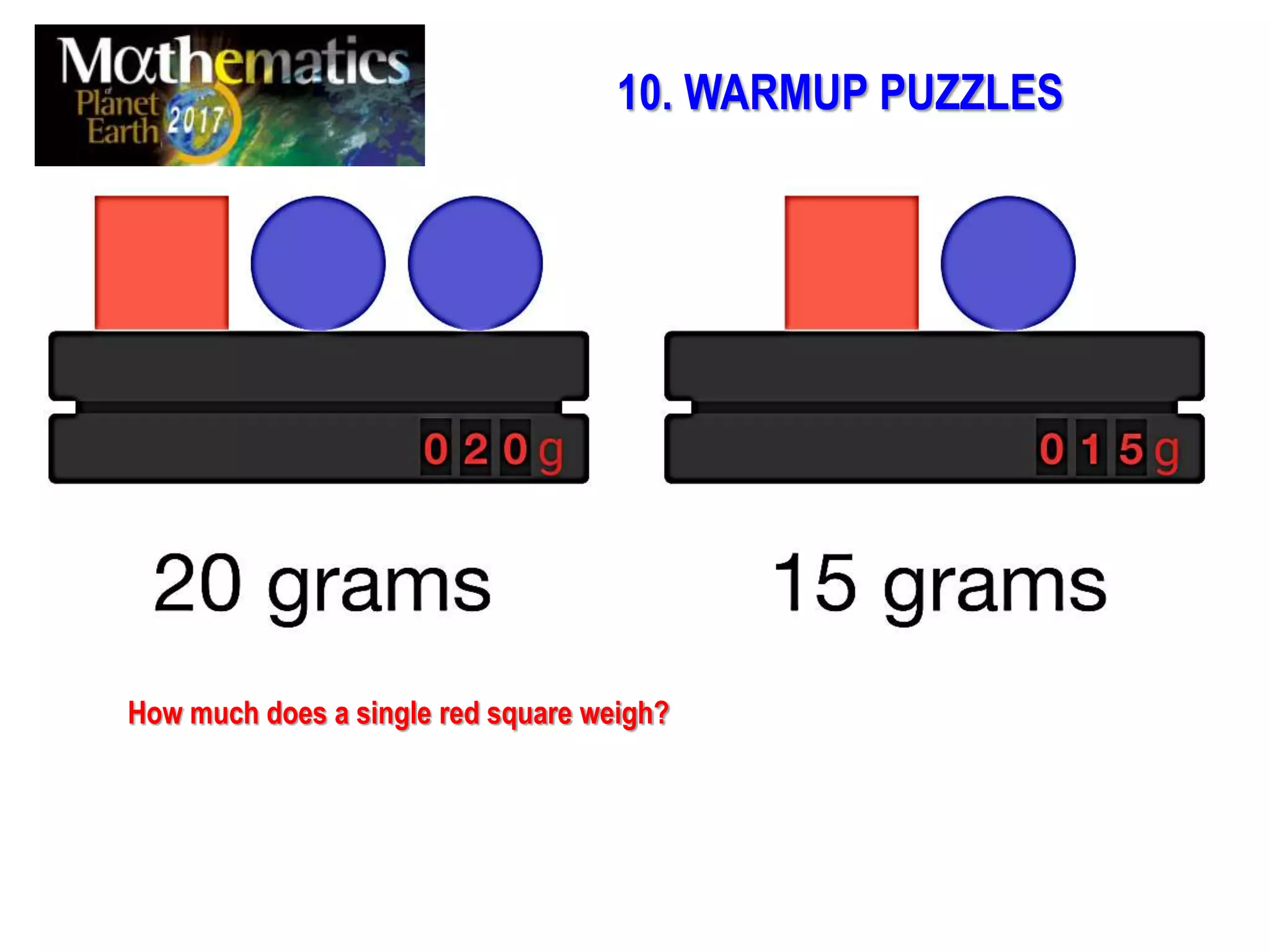 How much does a single red square weigh?
10. WARMUP PUZZLES
 