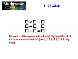 Fill in each of the squares with a distinct digit such that all of
the three equations are true? (use 1, 2, 3, 4, 5, 6, 7, 8, 9 only
once)
1 – 9 PUZZLE
 