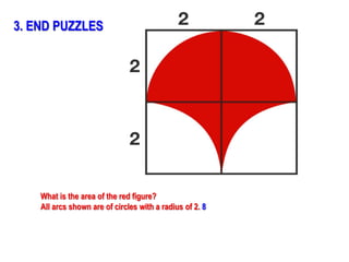 What is the area of the red figure?
All arcs shown are of circles with a radius of 2. 8
3. END PUZZLES
 