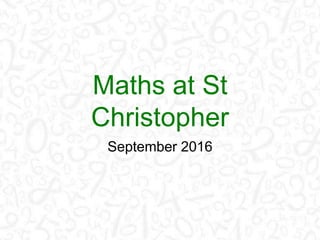 Maths at St
Christopher
September 2016
 