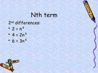 Nth term
2nd
differences:
• 2 = n²
• 4 = 2n²
• 6 = 3n²
 