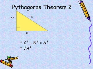 Pythagoras Theorem 2
• C² - B² = A²
• √A²
A?
B
C
 