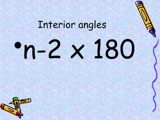 Interior angles
•n-2 x 180
 
