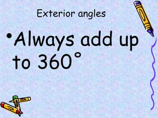 Exterior angles
•Always add up
to 360˚
 