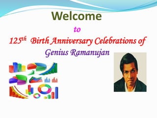 Welcome
to
125th Birth Anniversary Celebrations of
Genius Ramanujan
 