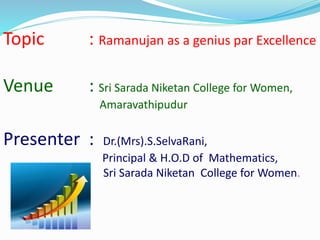 Topic : Ramanujan as a genius par Excellence
Venue : Sri Sarada Niketan College for Women,
Amaravathipudur
Presenter : Dr....