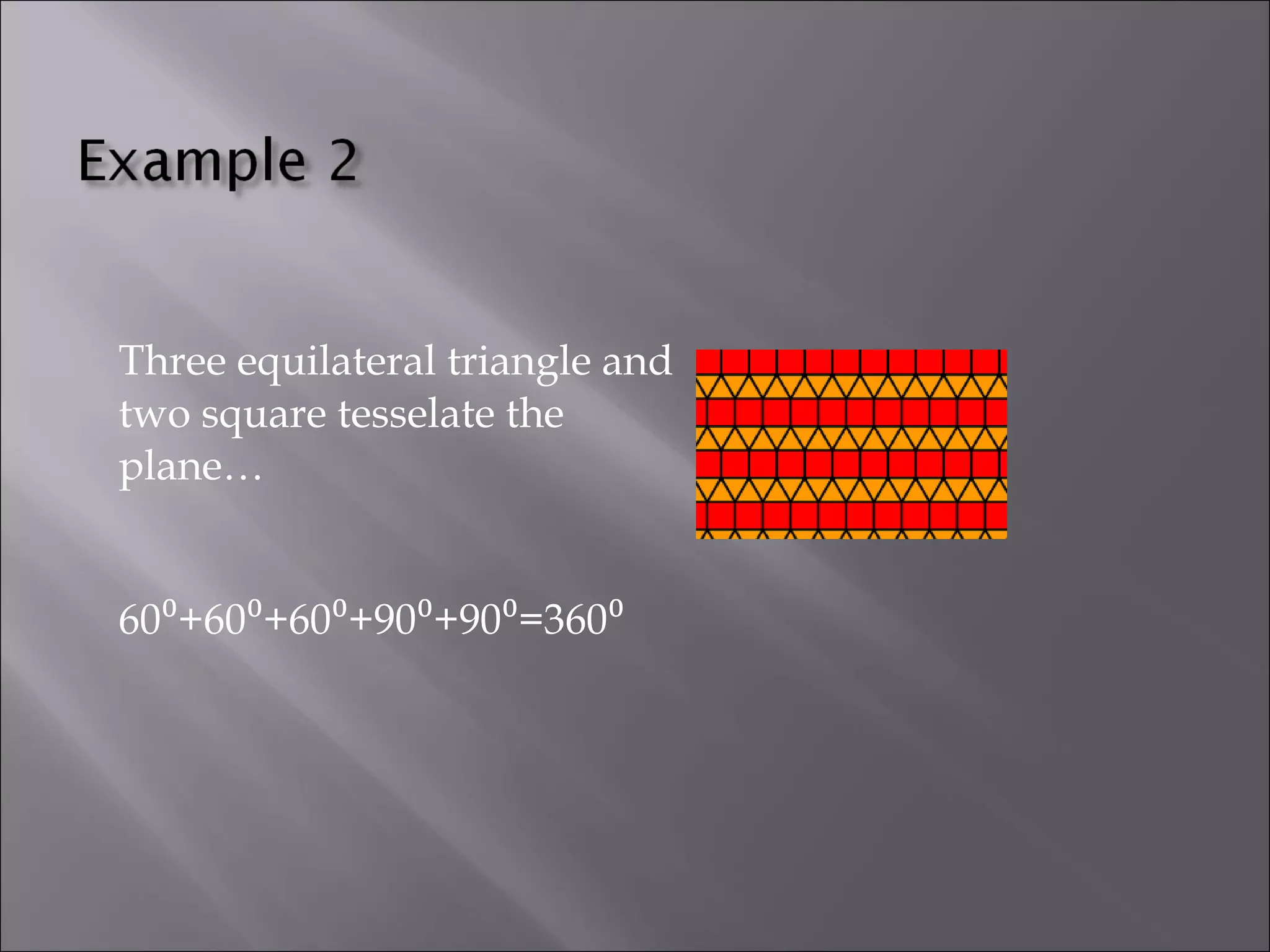 Three equilateral triangle and 
two square tesselate the 
plane… 
60⁰+60⁰+60⁰+90⁰+90⁰=360⁰ 
 