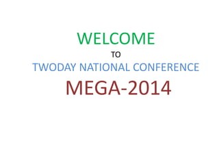WELCOME
TO
TWODAY NATIONAL CONFERENCE
MEGA-2014
 