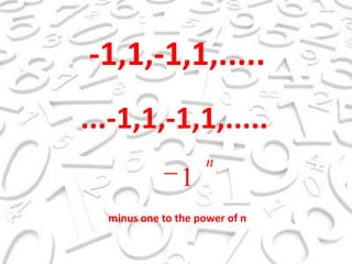 -1,1,-1,1,........-1,1,-1,1,.....minus one to the power of n