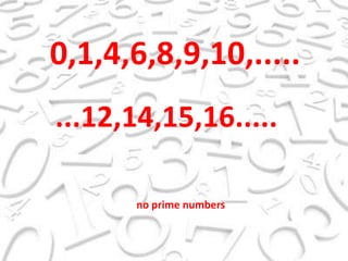 0,1,4,6,8,9,10,........12,14,15,16.....no prime numbers