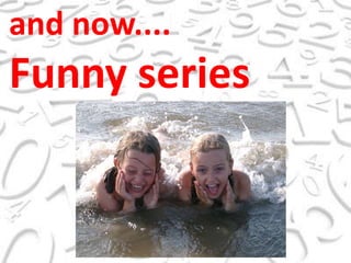 andnow....Funny series