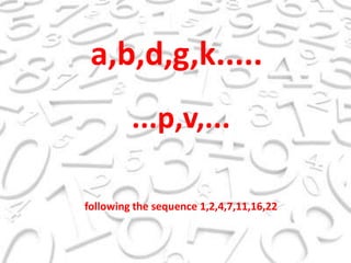 a,b,d,g,k........p,v,...followingthesequence 1,2,4,7,11,16,22