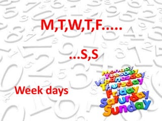 M,T,W,T,F........S,SWeekdays