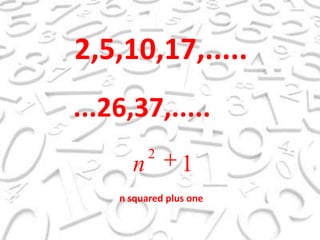 2,5,10,17,........26,37,.....n squared plus one