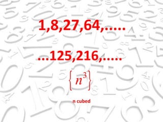 1,8,27,64,..... ...125,216,..... n cubed  
