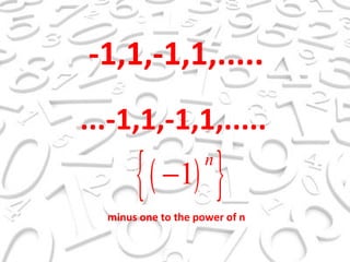 -1,1,-1,1,..... ...-1,1,-1,1,..... minus one to the power of n 